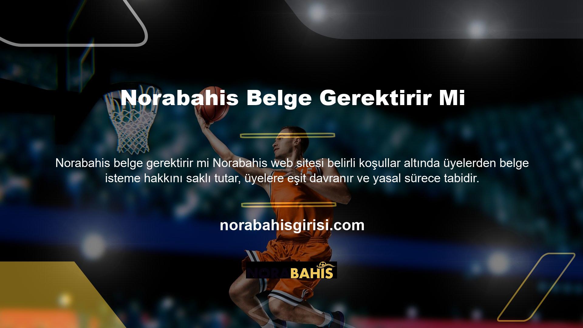 Norabahis web sitesi belirli koşullar altında üyelerden belge talep etme hakkını saklı tutar